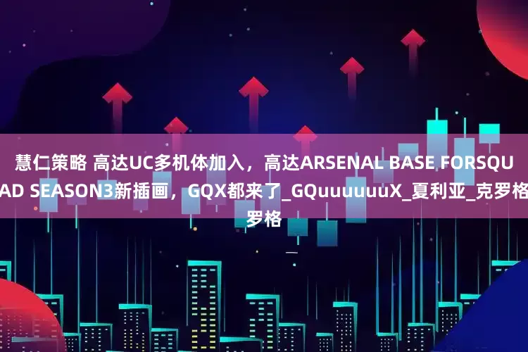 慧仁策略 高达UC多机体加入，高达ARSENAL BASE FORSQUAD SEASON3新插画，GQX都来了_GQuuuuuuX_夏利亚_克罗格