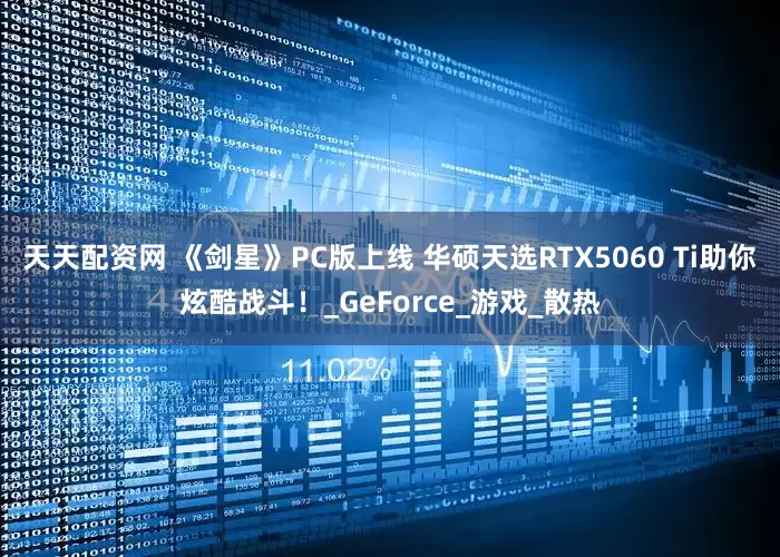 天天配资网 《剑星》PC版上线 华硕天选RTX5060 Ti助你炫酷战斗！_GeForce_游戏_散热