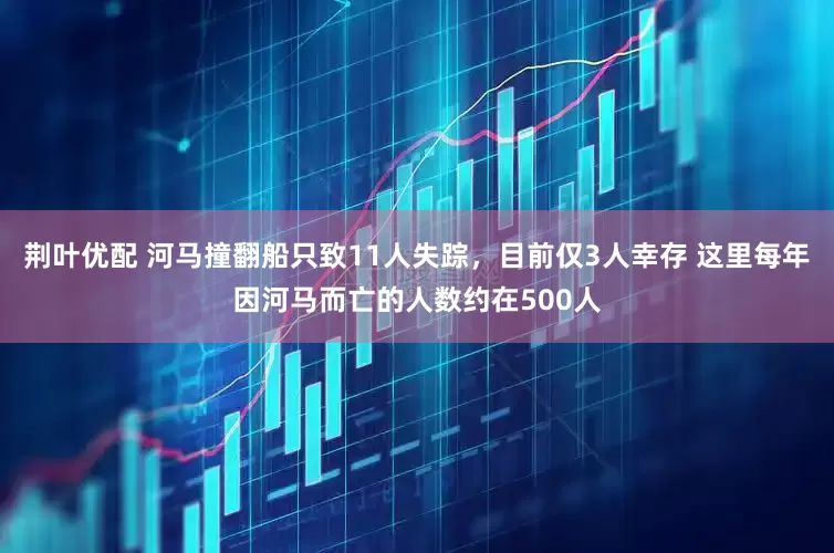 荆叶优配 河马撞翻船只致11人失踪，目前仅3人幸存 这里每年因河马而亡的人数约在500人