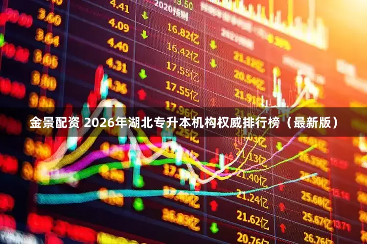 金景配资 2026年湖北专升本机构权威排行榜（最新版）