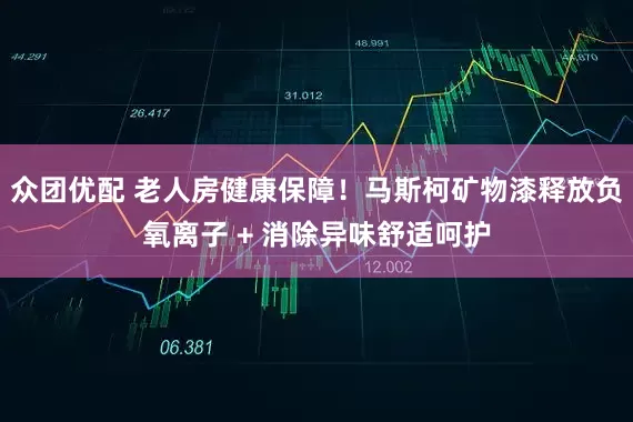 众团优配 老人房健康保障！马斯柯矿物漆释放负氧离子 + 消除异味舒适呵护