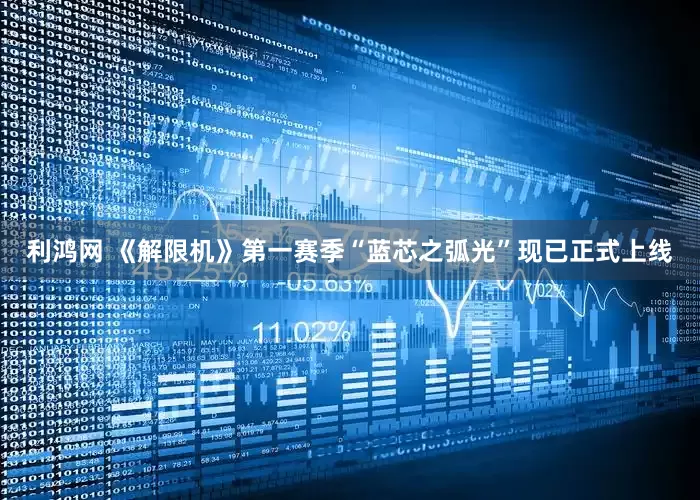 利鸿网 《解限机》第一赛季“蓝芯之弧光”现已正式上线